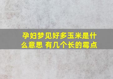 孕妇梦见好多玉米是什么意思 有几个长的霉点